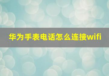 华为手表电话怎么连接wifi