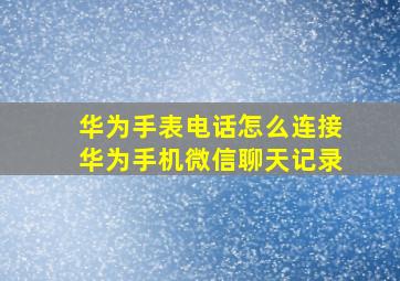 华为手表电话怎么连接华为手机微信聊天记录