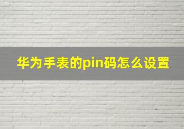 华为手表的pin码怎么设置