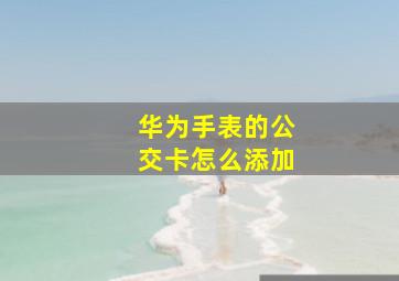 华为手表的公交卡怎么添加