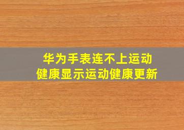 华为手表连不上运动健康显示运动健康更新