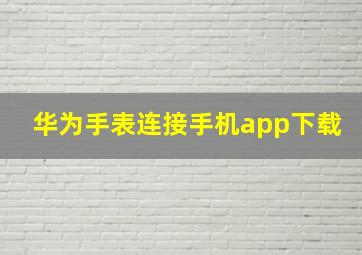 华为手表连接手机app下载