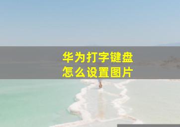 华为打字键盘怎么设置图片