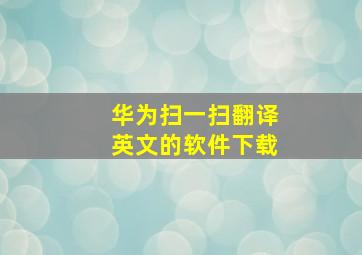 华为扫一扫翻译英文的软件下载