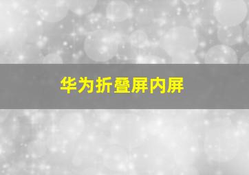 华为折叠屏内屏