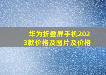 华为折叠屏手机2023款价格及图片及价格