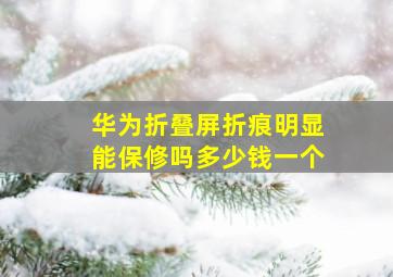 华为折叠屏折痕明显能保修吗多少钱一个