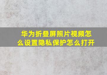 华为折叠屏照片视频怎么设置隐私保护怎么打开