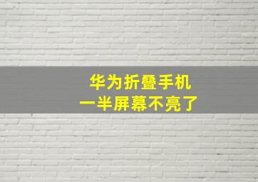 华为折叠手机一半屏幕不亮了