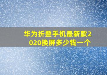 华为折叠手机最新款2020换屏多少钱一个