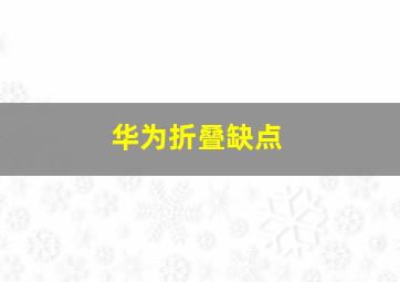 华为折叠缺点