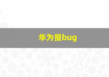 华为报bug