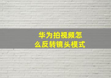 华为拍视频怎么反转镜头模式