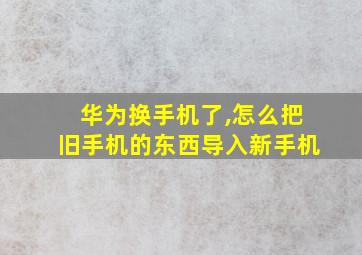 华为换手机了,怎么把旧手机的东西导入新手机