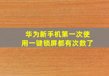 华为新手机第一次使用一键锁屏都有次数了