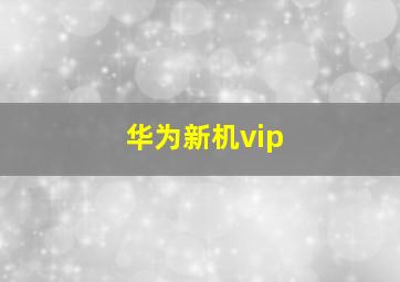 华为新机vip