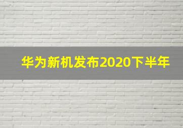 华为新机发布2020下半年