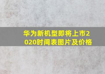 华为新机型即将上市2020时间表图片及价格