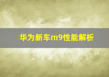 华为新车m9性能解析