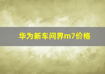 华为新车问界m7价格