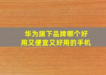 华为旗下品牌哪个好用又便宜又好用的手机