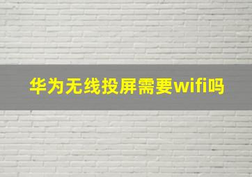 华为无线投屏需要wifi吗