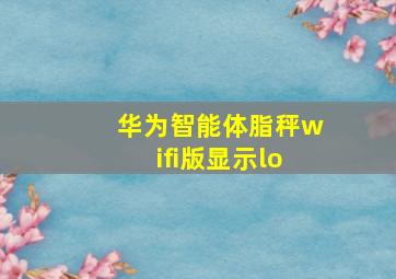 华为智能体脂秤wifi版显示lo