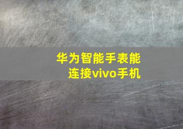 华为智能手表能连接vivo手机