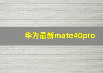 华为最新mate40pro