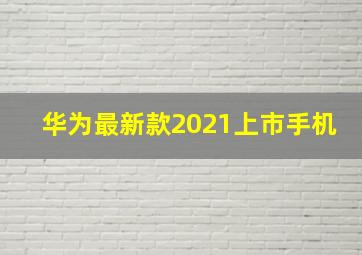 华为最新款2021上市手机