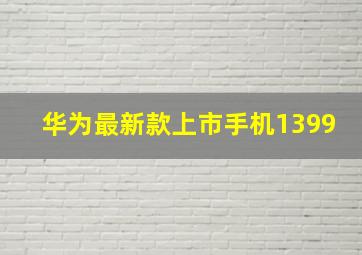 华为最新款上市手机1399