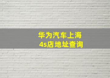 华为汽车上海4s店地址查询