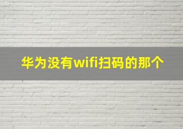 华为没有wifi扫码的那个