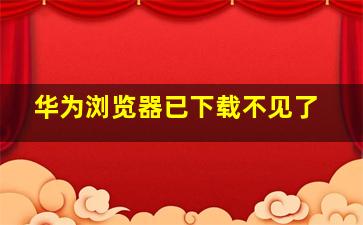 华为浏览器已下载不见了