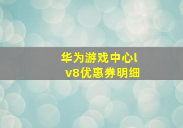 华为游戏中心lv8优惠券明细