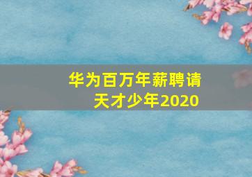 华为百万年薪聘请天才少年2020