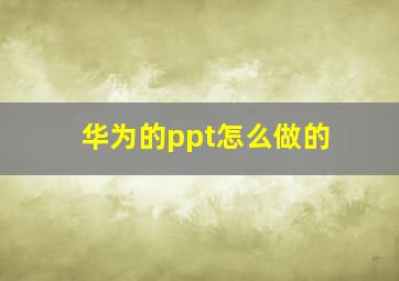 华为的ppt怎么做的