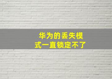 华为的丢失模式一直锁定不了