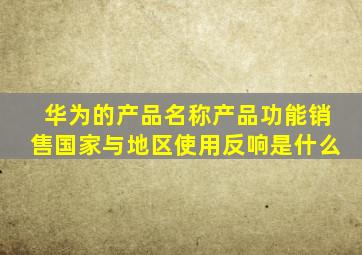 华为的产品名称产品功能销售国家与地区使用反响是什么