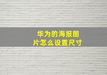 华为的海报图片怎么设置尺寸