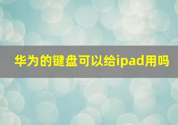 华为的键盘可以给ipad用吗