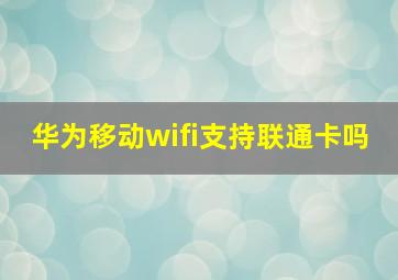 华为移动wifi支持联通卡吗