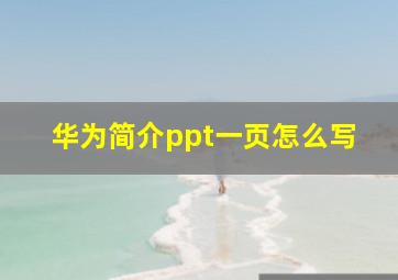 华为简介ppt一页怎么写