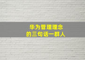 华为管理理念的三句话一群人