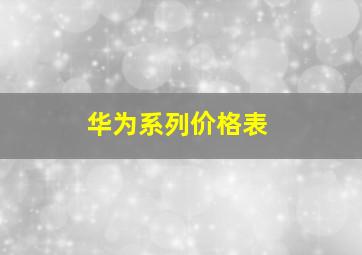 华为系列价格表