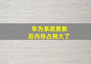 华为系统更新后内存占用大了