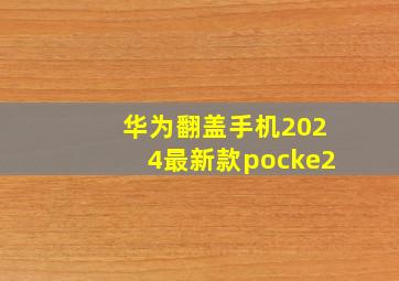 华为翻盖手机2024最新款pocke2