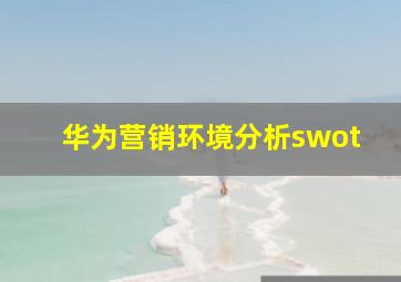 华为营销环境分析swot