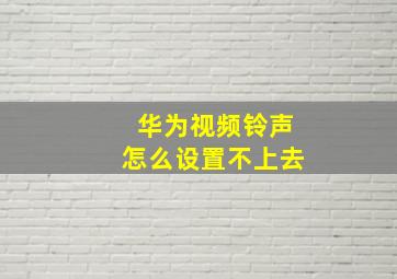 华为视频铃声怎么设置不上去