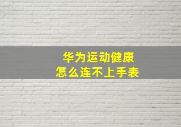 华为运动健康怎么连不上手表